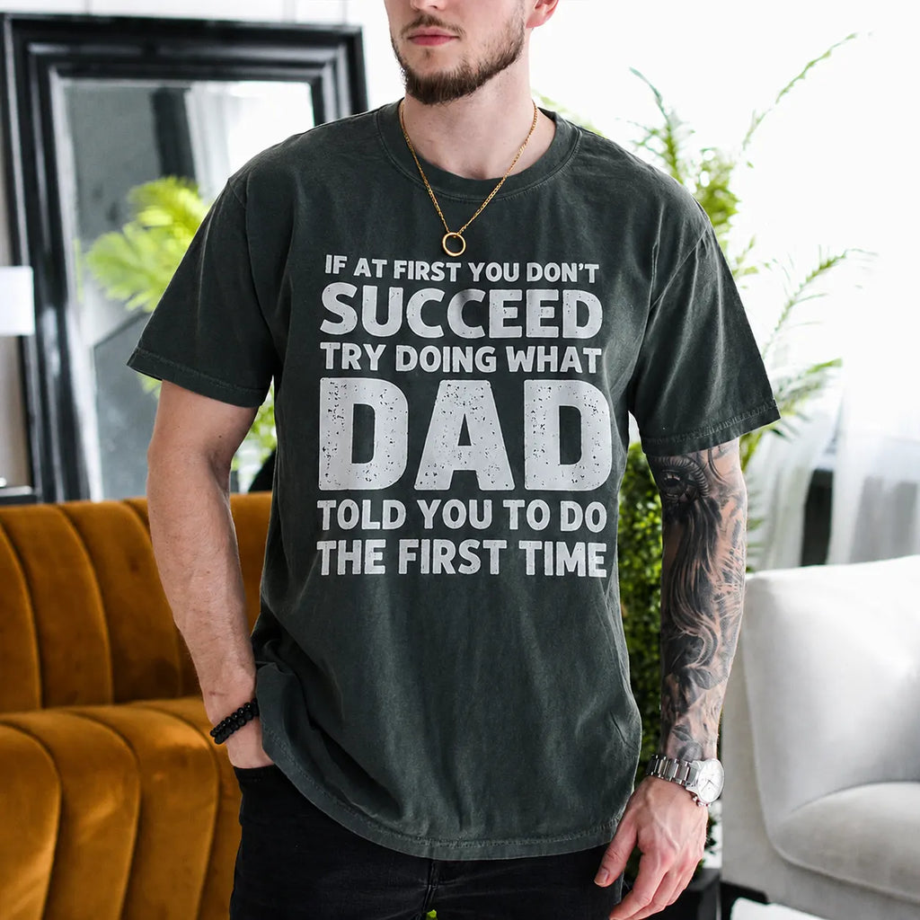 If at First You Don't Succeed Try Doing What Dad Told You to Do the First Time Gift Unisex T-shirt/Crewneck/Hoodie