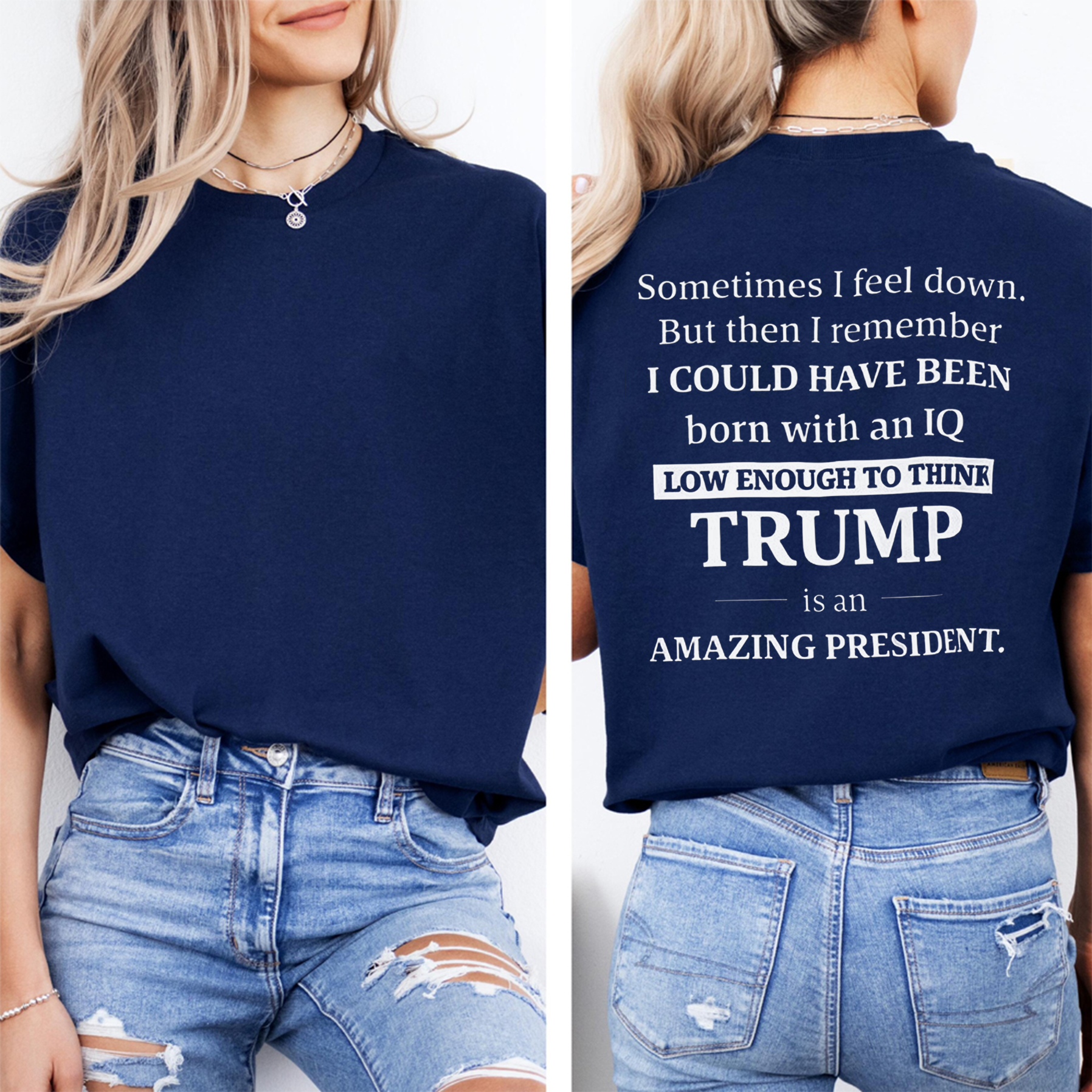 Sometimes I feel down. But then I remember I COULD HAVE BEEN born with an IQ LOW ENOUGH TO THINK TRUMP is an AMAZING PRESIDENT.Unisex T-shirt/Crewneck/Hoodie