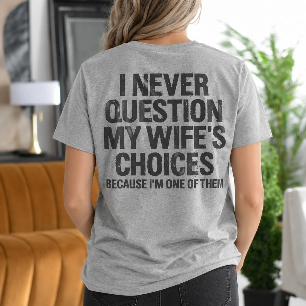 I Never Question My Wife's Choices Because I'm One of Them Gift Unisex T-shirt/Crewneck/Hoodie