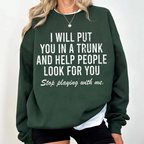 I Will Put You In A Trunk And Help People Look For you Stop Playing With Me, Adult Humor Unisex T-shirt/Crewneck/Hoodie