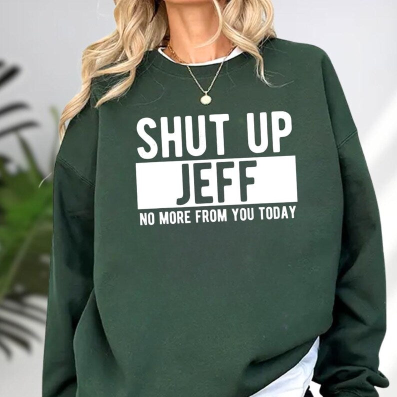 Shut Up Jeff Funny Unisex T-shirt/Crewneck/Hoodie