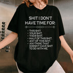 SHIT I DON'T HAVE TIME FOR:  THIS SHIT. YOUR SHIT. THEIR SHIT. HALF OF THIS SHIT. ANY OF THIS SHIT. ANYTHING THAT DOESN'T HAVE SHIT TO DO WITH ME Unisex Shirts/Crewneck/Hoodie