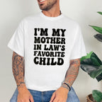 I'M MY MOTHER IN LAW'S FAVORITE CHILD Unisex T-shirt/Crewneck/Hoodie