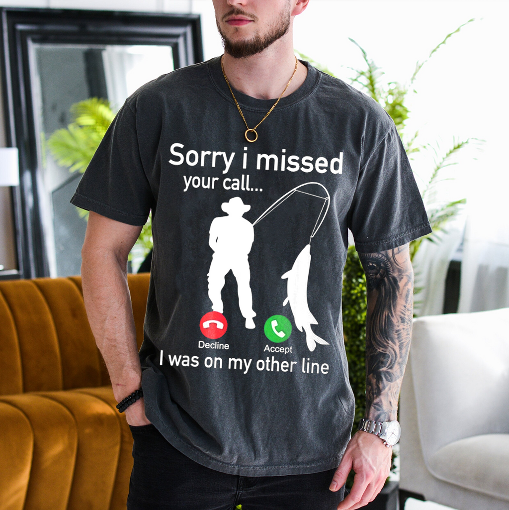 Funny Sorry I Missed Your Call Was On Other Line Men Fishing Unisex T-shirt/Crewneck/Hoodie