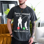 Funny Sorry I Missed Your Call Was On Other Line Men Fishing Unisex T-shirt/Crewneck/Hoodie