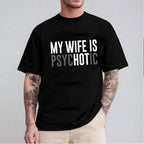 My Wife is Psychotic Unisex T-shirt/Crewneck/Hoodie