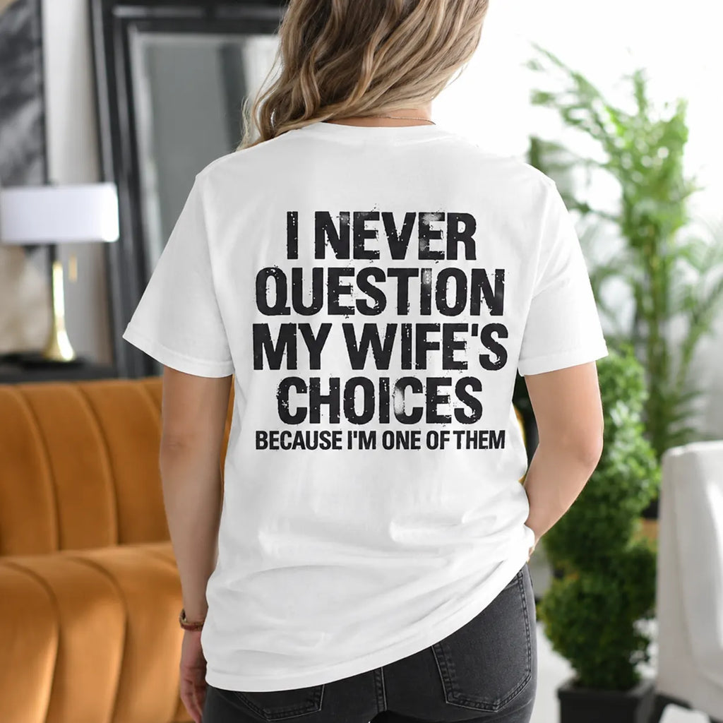 I Never Question My Wife's Choices Because I'm One of Them Gift Unisex T-shirt/Crewneck/Hoodie
