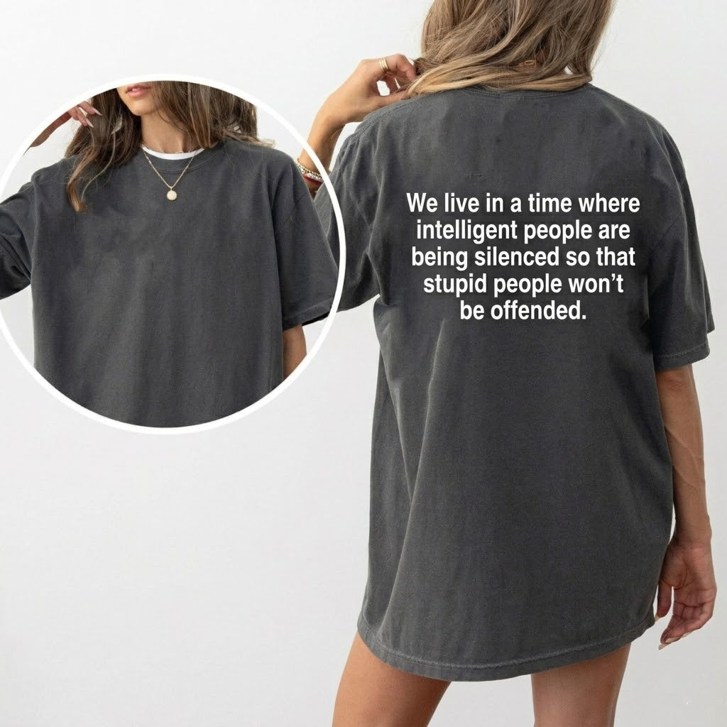 We live in a time where intelligent people are being silenced so that stupid people won't be offended Unisex Shirts/Crewneck/Hoodie