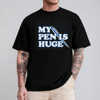 MY PENIS HUGE Fun Unisex T-shirt/Crewneck/Hoodie