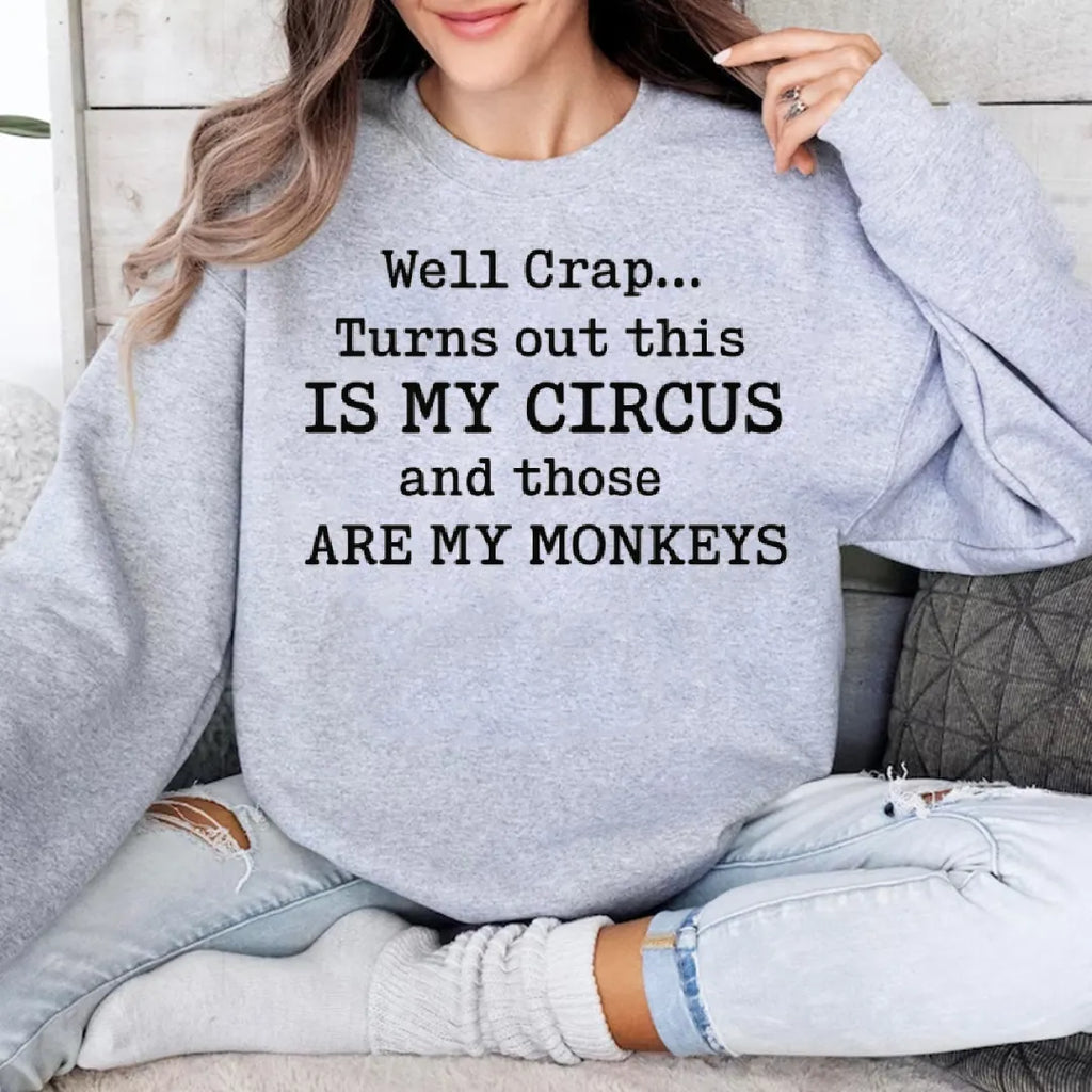 Well Crap... Turns out this IS MY CIRCUS and those ARE MY MONKEYS Unisex T-shirt/Crewneck/Hoodie