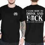 I CAME HERE TO DRINK AND FUCK Unisex T-shirt/Crewneck/Hoodie