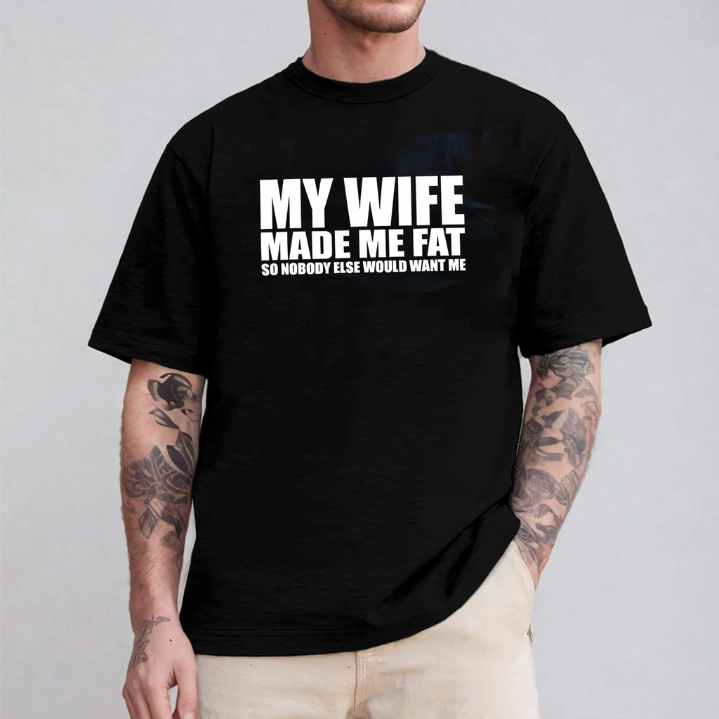 My Wife Made Me Fat So Nobody Else Would Want Me Unisex T-shirt/Crewneck/Hoodie
