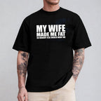My Wife Made Me Fat So Nobody Else Would Want Me Unisex T-shirt/Crewneck/Hoodie