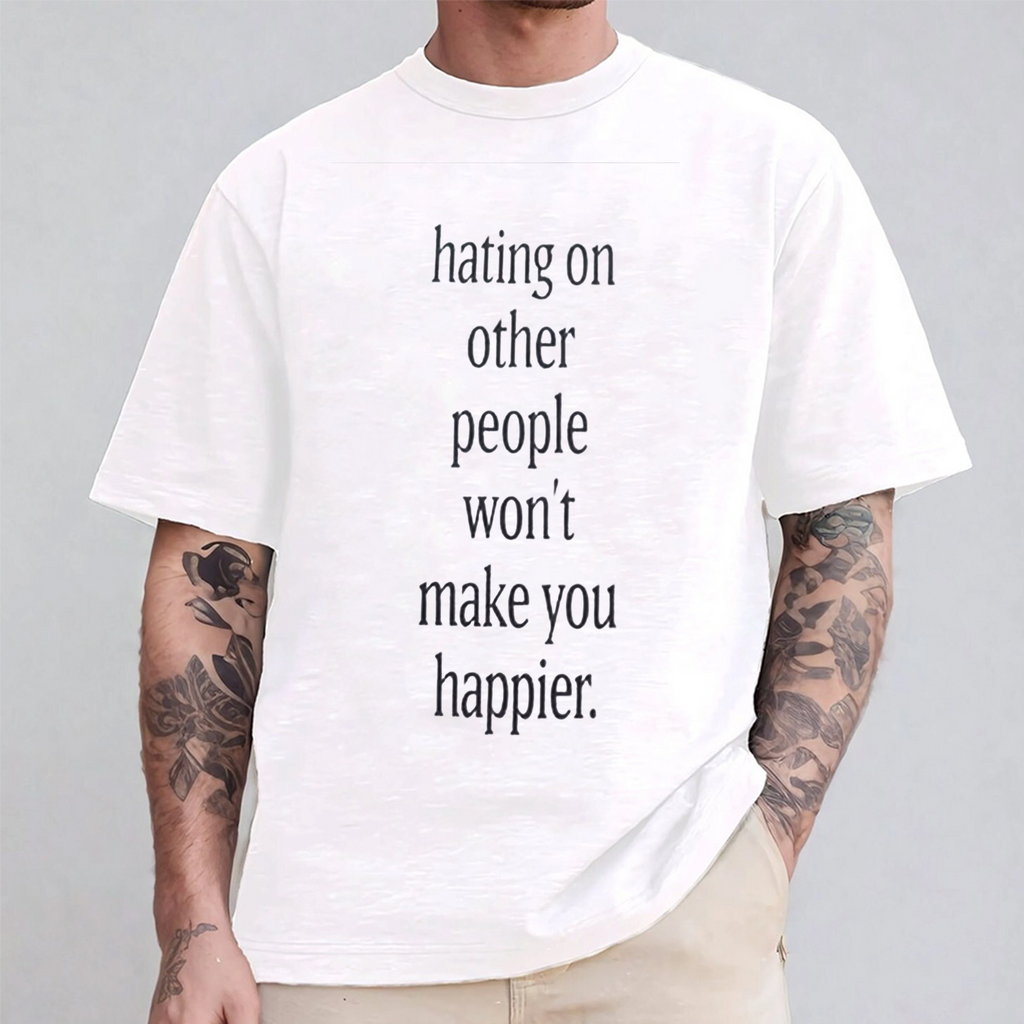 hating on other people won't make you happier. Unisex Shirts/Crewneck/Hoodie