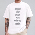 hating on other people won't make you happier. Unisex Shirts/Crewneck/Hoodie