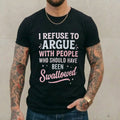 I REFUSE TO ARGUE WITH PEOPLE WHO SHOULD HAVE BEEN Swallowed Unisex Shirts/Crewneck/Hoodie