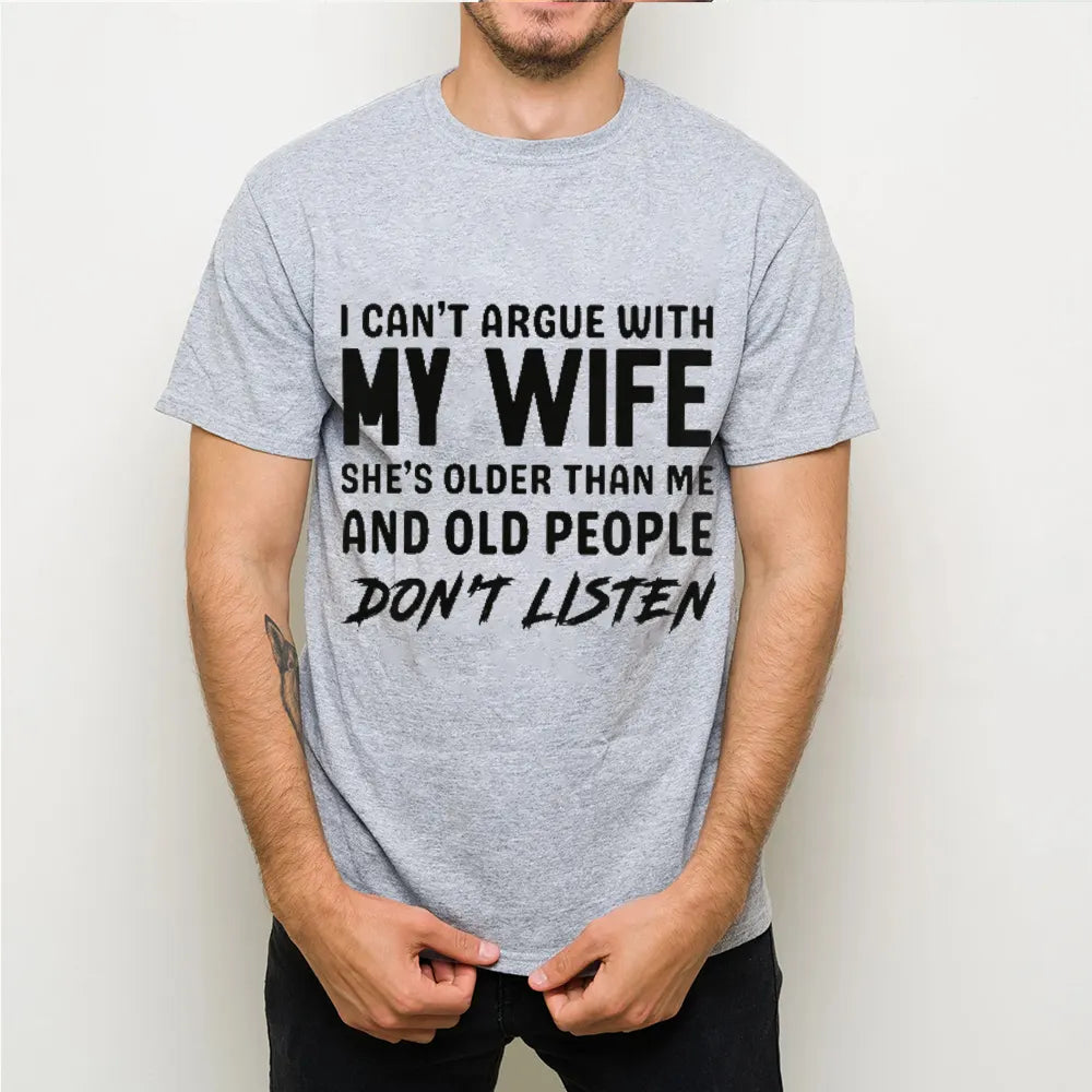 I can't argue with my wife, she's older than me, old people don't listen Unisex T-shirt/Crewneck/Hoodie