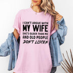 I can't argue with my wife, she's older than me, old people don't listen Unisex T-shirt/Crewneck/Hoodie