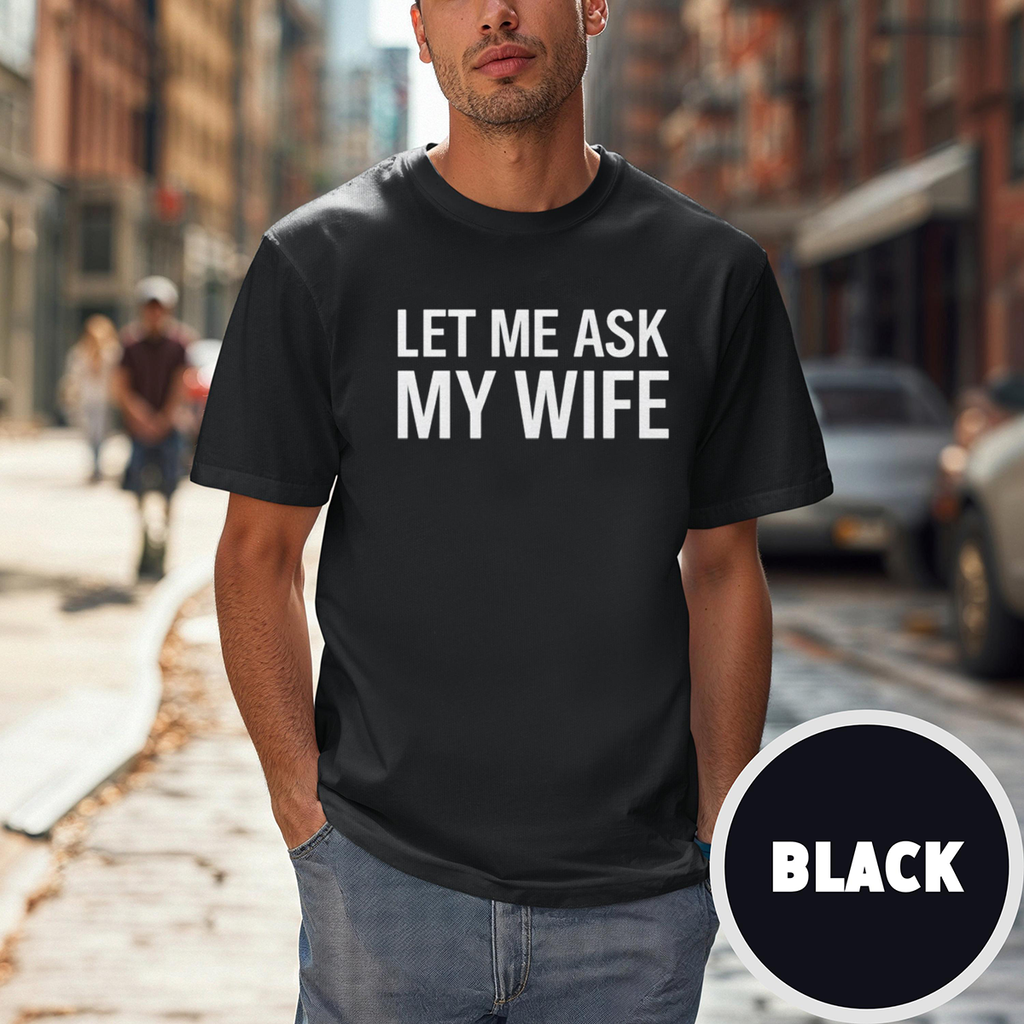 Let Me Ask My Wife Front Print Unisex T-shirt/Crewneck/Hoodie