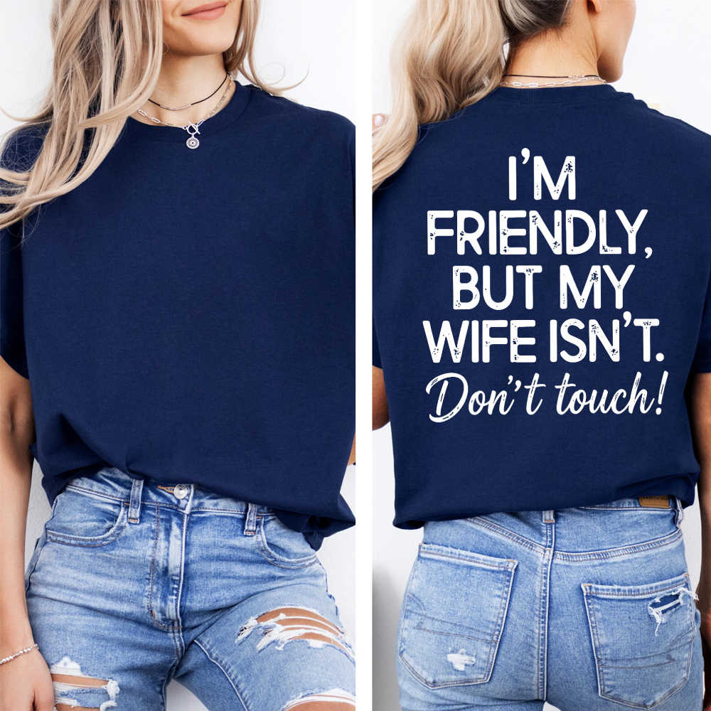I’M FRIENDLY, BUT MY WIFE ISN’T. Don’t touch! Unisex T-shirt/Crewneck/Hoodie