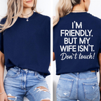 I’M FRIENDLY, BUT MY WIFE ISN’T. Don’t touch! Unisex T-shirt/Crewneck/Hoodie