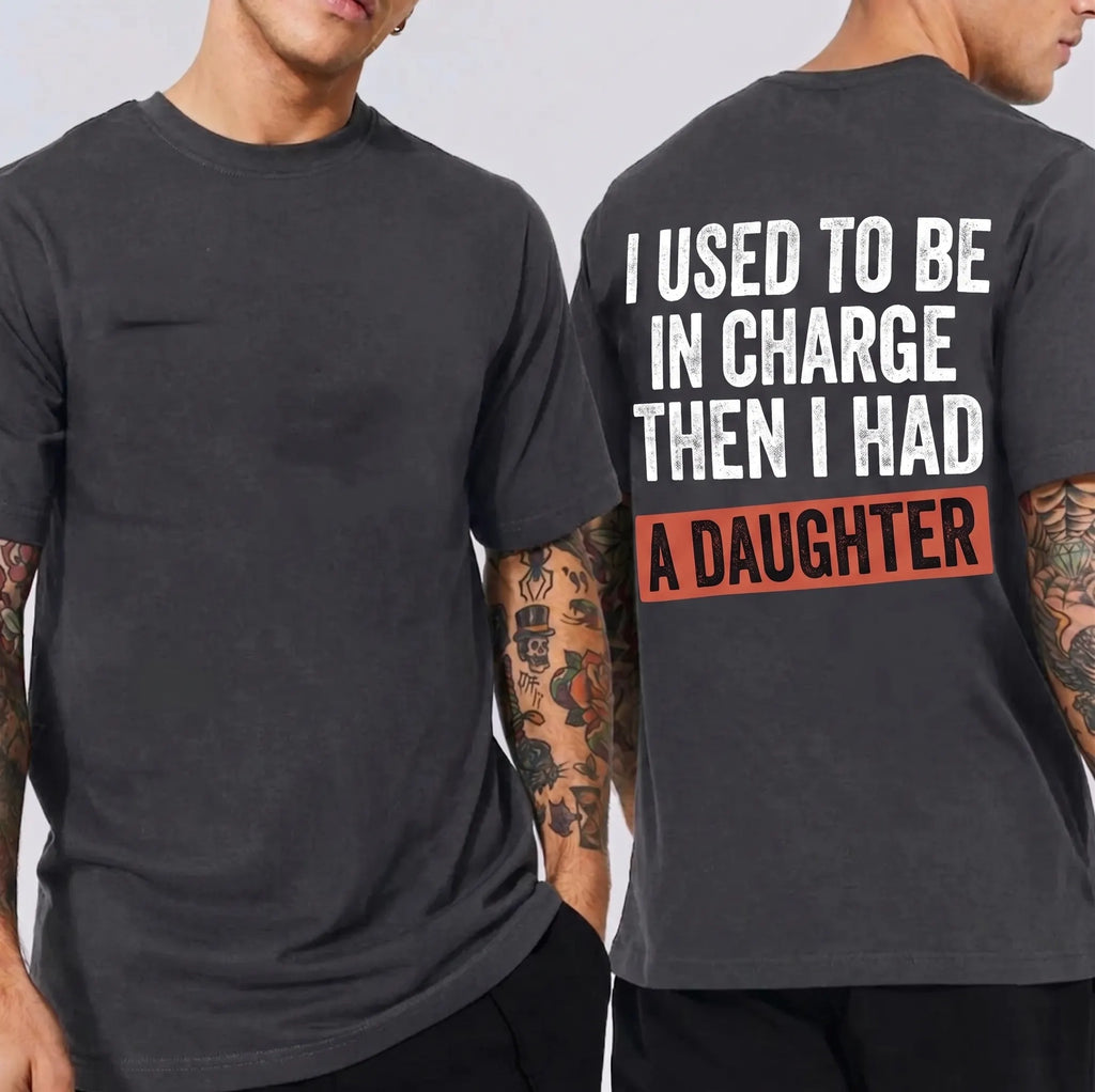 I USED TO BE IN CHARGE THEN I HAD A DAUGHTER Unisex T-shirt/Crewneck/Hoodie