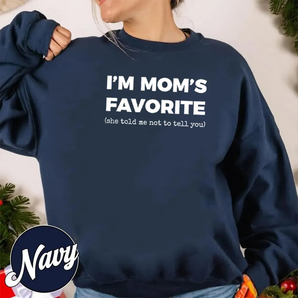 I'm Mom's Favorite (she told me not to tell you) Unisex T-shirt/Crewneck/Hoodie