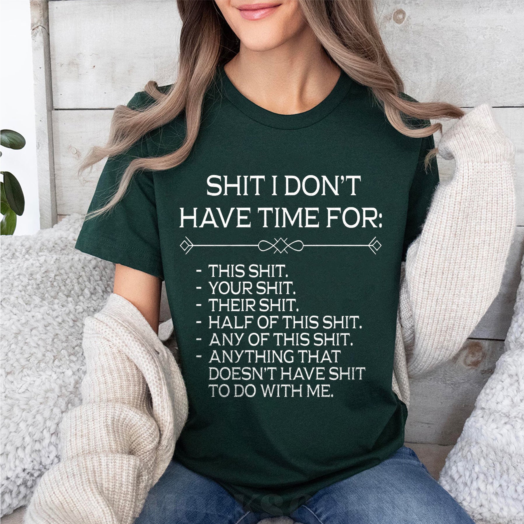 SHIT I DON'T HAVE TIME FOR:  THIS SHIT. YOUR SHIT. THEIR SHIT. HALF OF THIS SHIT. ANY OF THIS SHIT. ANYTHING THAT DOESN'T HAVE SHIT TO DO WITH ME Unisex Shirts/Crewneck/Hoodie
