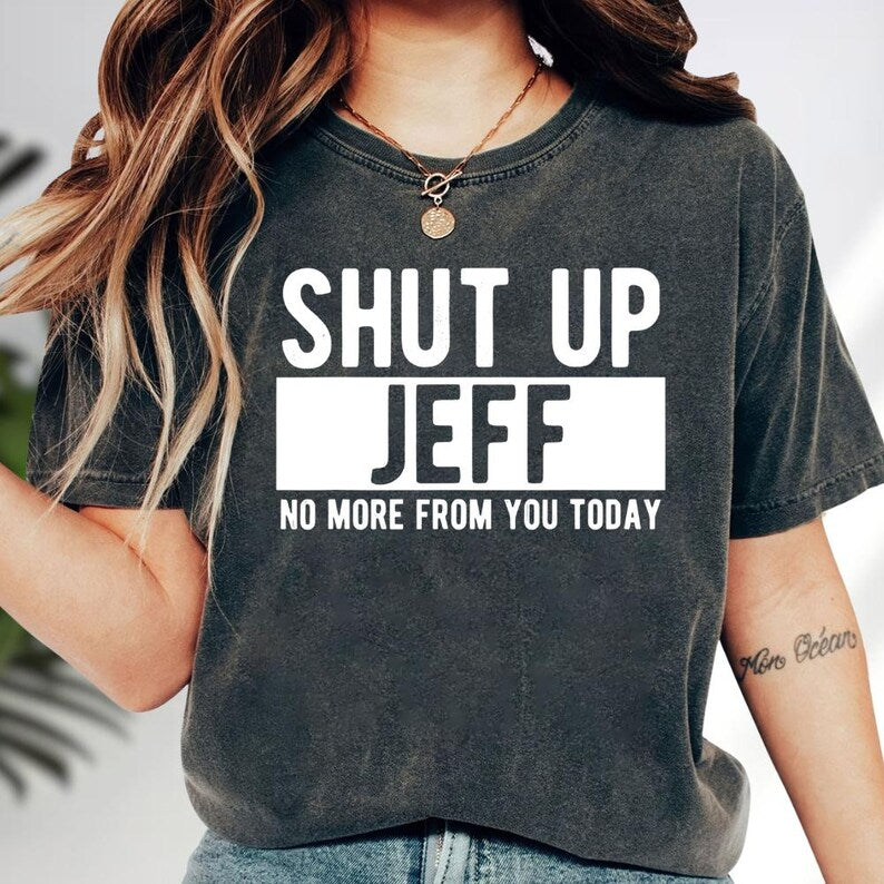 Shut Up Jeff Funny Unisex T-shirt/Crewneck/Hoodie