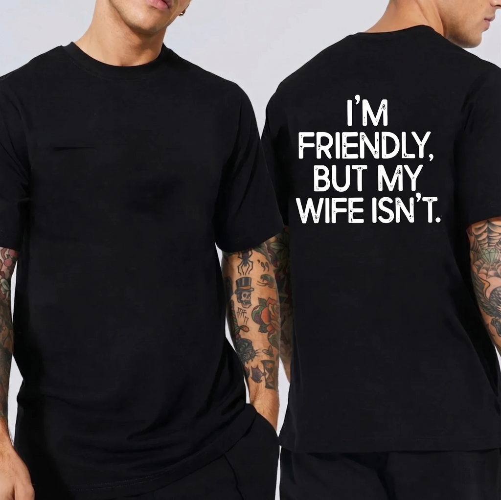 I’M FRIENDLY, BUT MY WIFE ISN’T. Unisex T-shirt/Crewneck/Hoodie