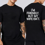 I’M FRIENDLY, BUT MY WIFE ISN’T. Unisex T-shirt/Crewneck/Hoodie