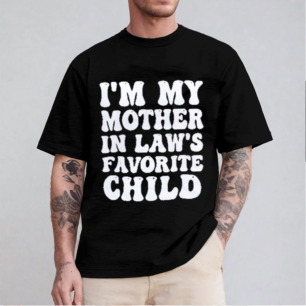 I'M MY MOTHER IN LAW'S FAVORITE CHILD Unisex T-shirt/Crewneck/Hoodie