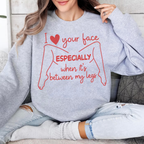 I love your face Especially when it's between my legs Unisex T-shirt/Crewneck/Hoodie