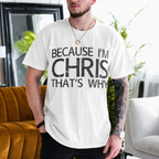 Because I'm Chris That's Why Gift Unisex T-shirt/Crewneck/Hoodie