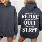 TOO YOUNG TO RETIRE TOO BROKE TO QUIT TOO FAT TO STRIP Unisex T-shirt/Crewneck/Hoodie