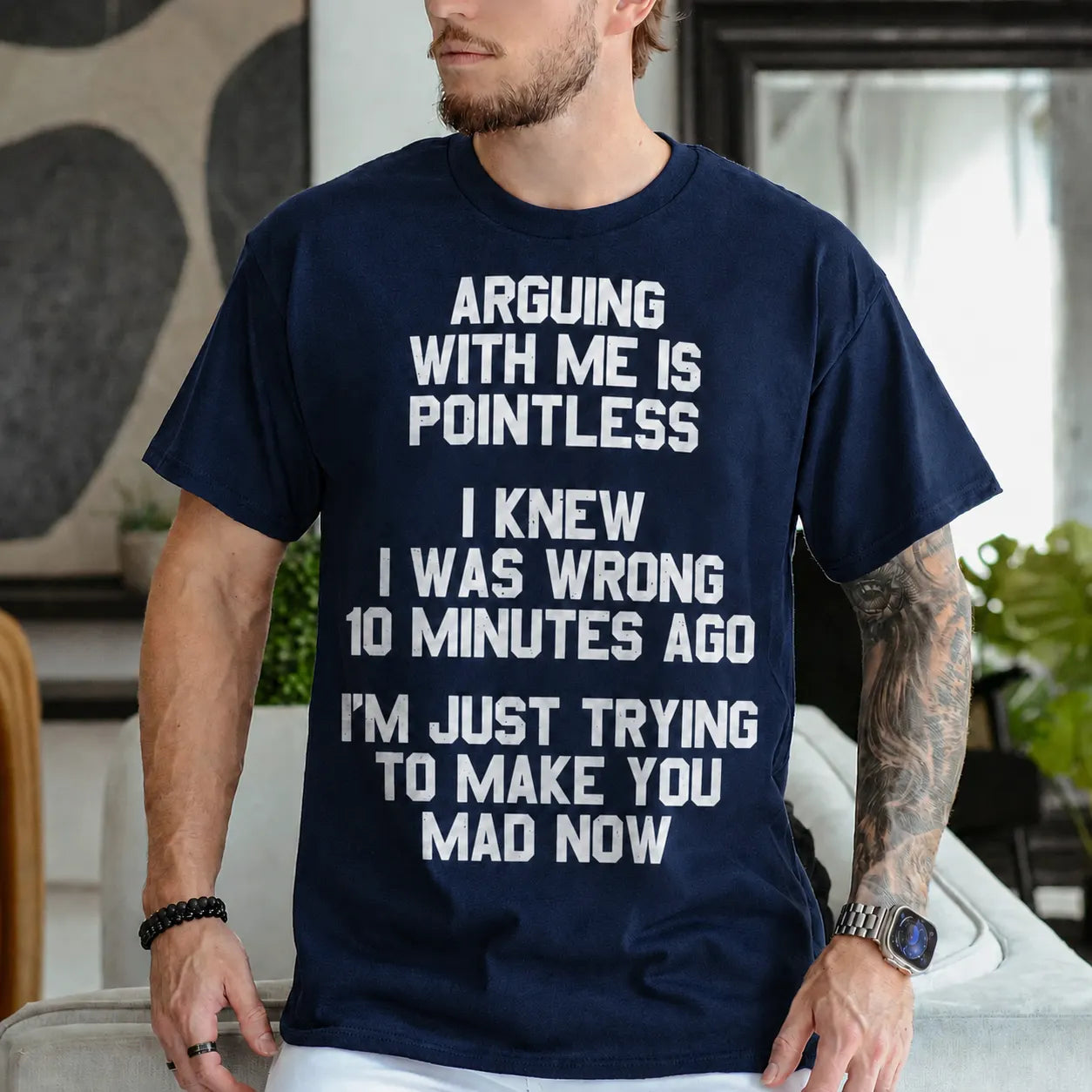 ARGUING WITH ME IS POINTLESS  I KNEW I WAS WRONG 10 MINUTES AGO  I'M JUST TRYING TO MAKE YOU MAD NOW Unisex T-shirt/Crewneck/Hoodie