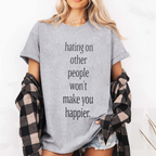 hating on other people won't make you happier. Unisex Shirts/Crewneck/Hoodie