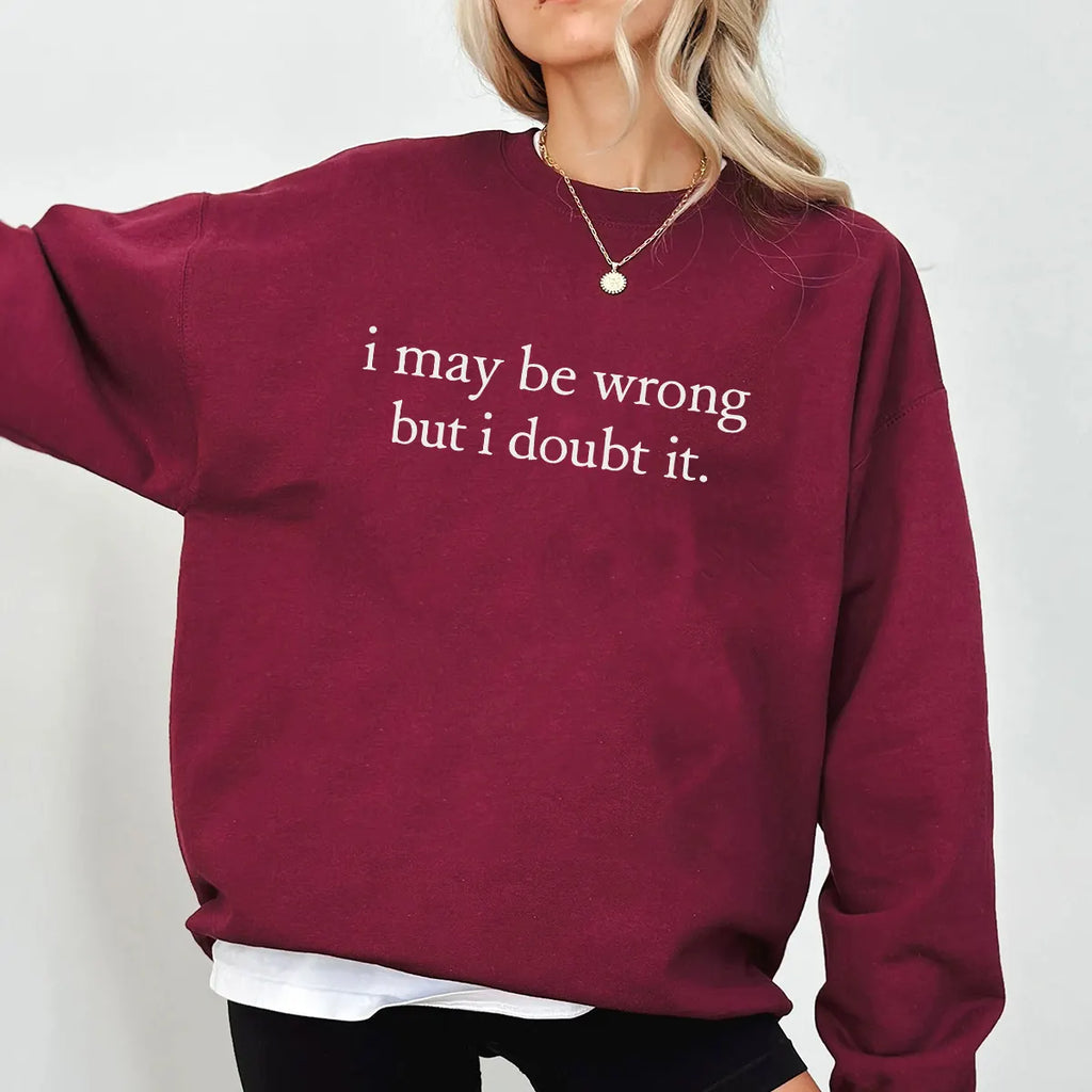 I May Be Wrong but I Doubt It Unisex T-shirt/Crewneck/Hoodie