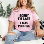"Sorry I'm Late, I Was Pooping" Unisex Shirts/Crewneck/Hoodie