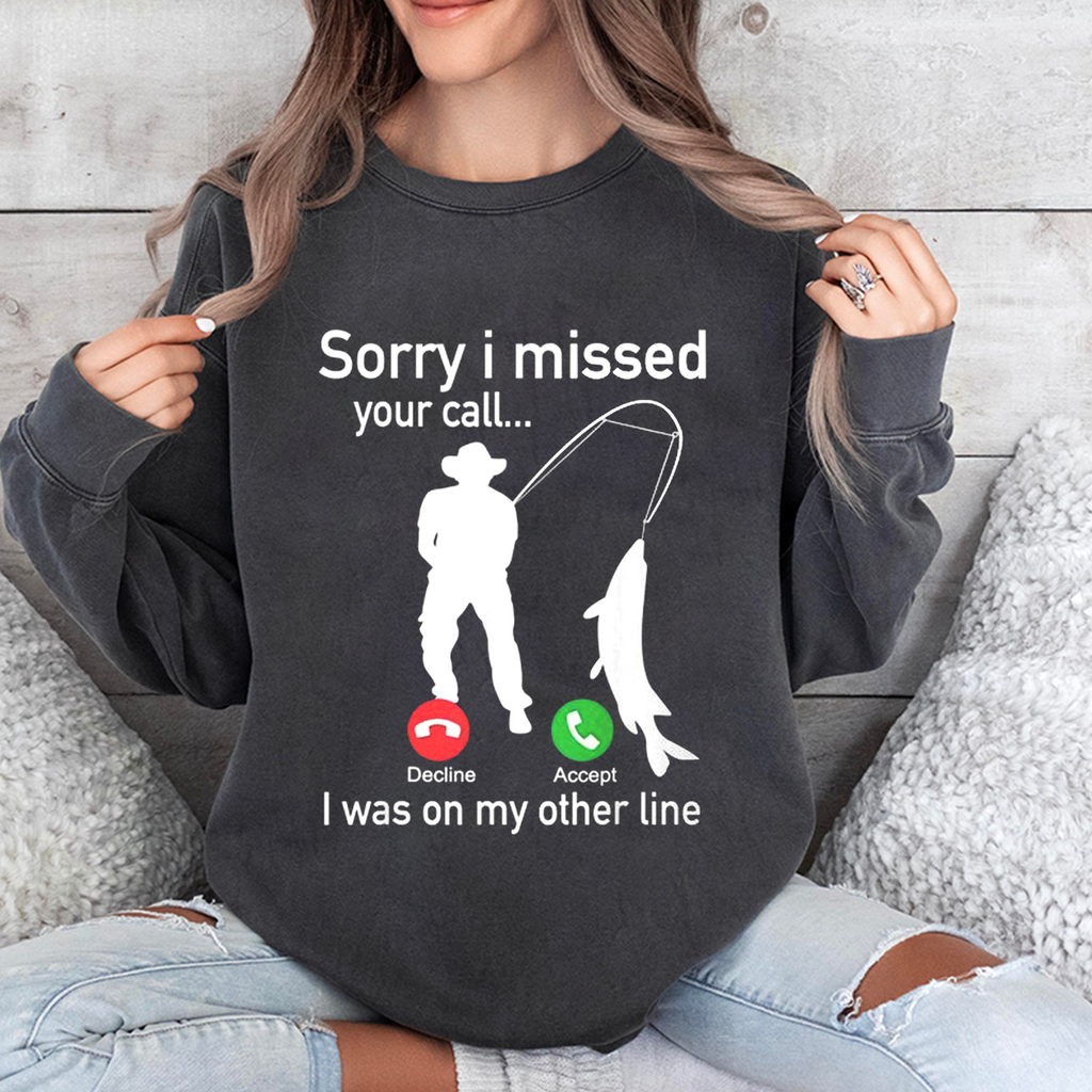 Funny Sorry I Missed Your Call Was On Other Line Men Fishing Unisex T-shirt/Crewneck/Hoodie