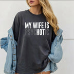 My Wife is Psychotic Unisex T-shirt/Crewneck/Hoodie