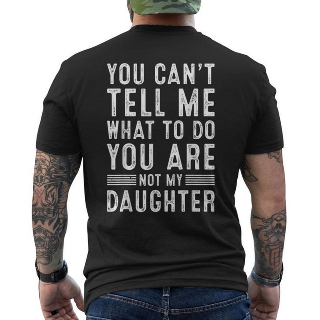 YOU CAN'T TELL ME WHAT TO DO YOU ARE NOT MY DAUGHTER Unisex T-shirt/Crewneck/Hoodie
