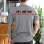 100% Anti-Trump Only Idiots Support Trump Political Satire Unisex T-shirt/Crewneck/Hoodie - Gray back print