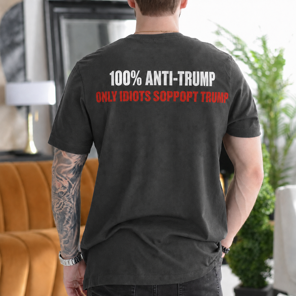 100% Anti-Trump Only Idiots Support Trump Political Satire Unisex T-shirt/Crewneck/Hoodie - Pepper back print