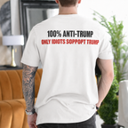 100% Anti-Trump Only Idiots Support Trump Political Satire Unisex T-shirt/Crewneck/Hoodie - White back print