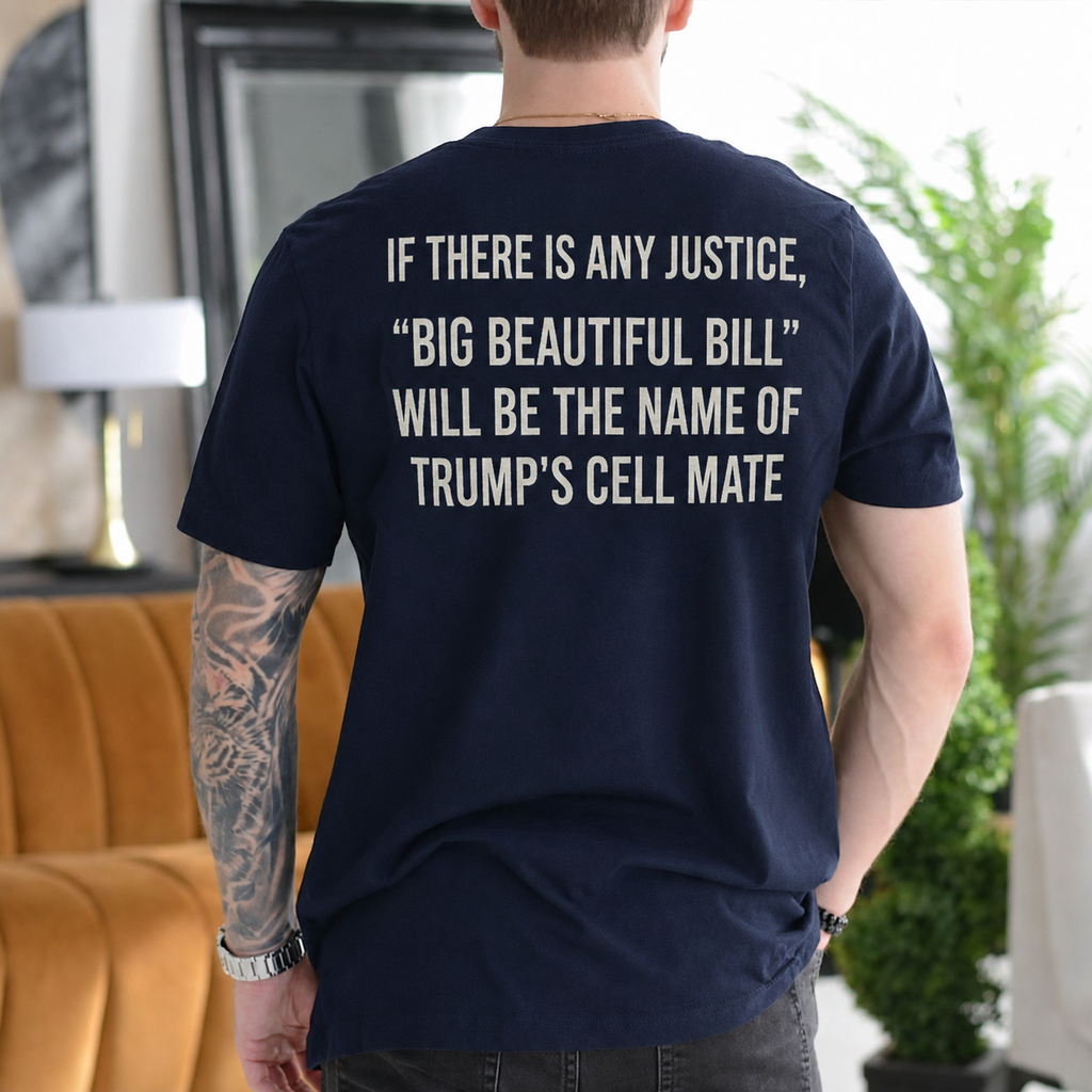 If There Is Any Justice Big Beautiful Bill Will Be Trump’s Cell Mate Political Satire Unisex T-shirt/Crewneck/Hoodie - Navy Blue back print