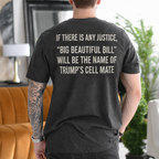 If There Is Any Justice Big Beautiful Bill Will Be Trump’s Cell Mate Political Satire Unisex T-shirt/Crewneck/Hoodie - Pepper back print