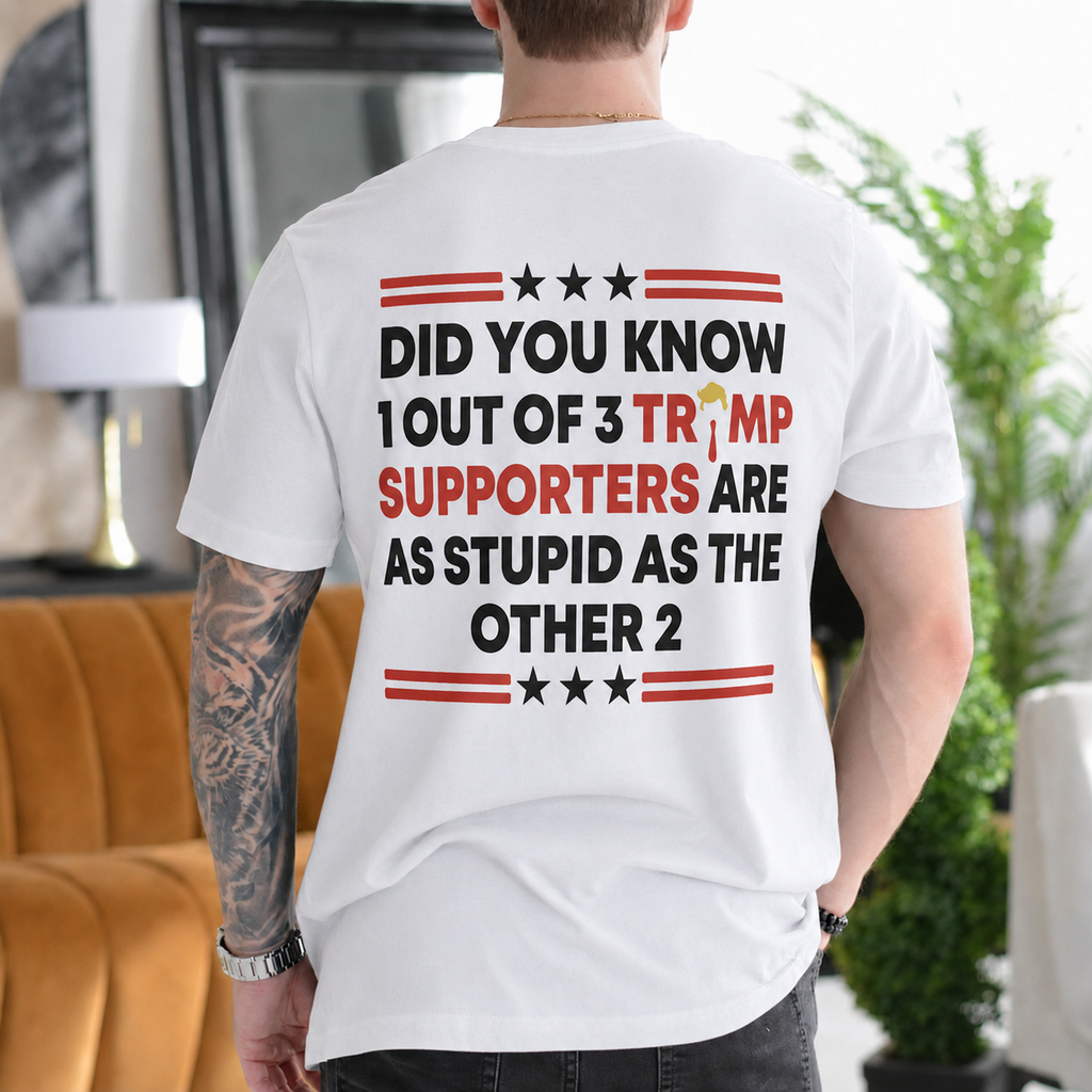 1 Out of 3 Trump Supporters Are as Stupid as the Other 2 Anti-Trump Political Satire - White back print