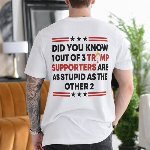1 Out of 3 Trump Supporters Are as Stupid as the Other 2 Anti-Trump Political Satire - White back print
