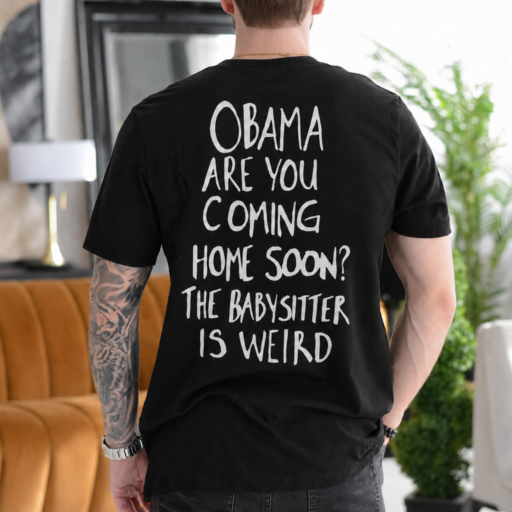 Obama Are You Coming Home Soon? The Babysitter Is Weird - Black back print